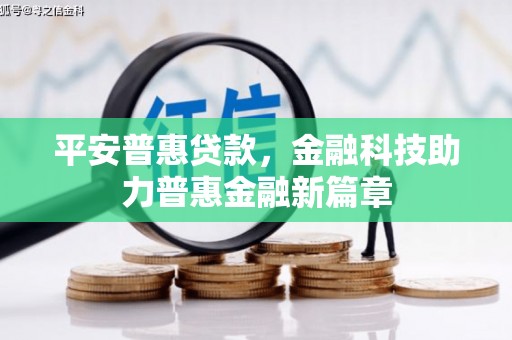 玛曲平安普惠贷款，金融科技助力普惠金融新篇章