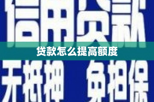 玛曲贷款怎么提高额度