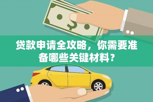 玛曲贷款申请全攻略，你需要准备哪些关键材料？