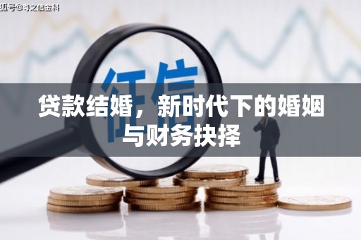 玛曲贷款结婚，新时代下的婚姻与财务抉择
