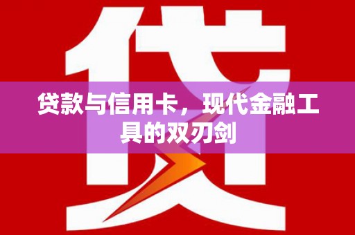 玛曲贷款与信用卡，现代金融工具的双刃剑