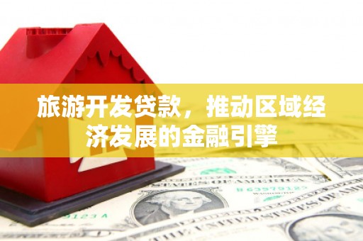 玛曲旅游开发贷款，推动区域经济发展的金融引擎