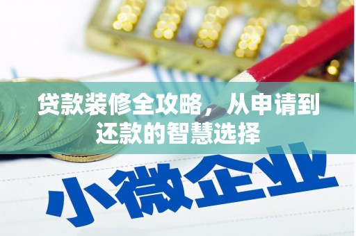 玛曲贷款装修全攻略，从申请到还款的智慧选择