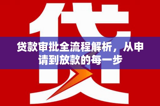 玛曲贷款审批全流程解析，从申请到放款的每一步
