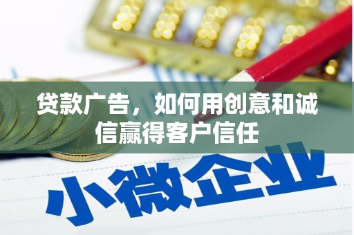 玛曲贷款广告，如何用创意和诚信赢得客户信任