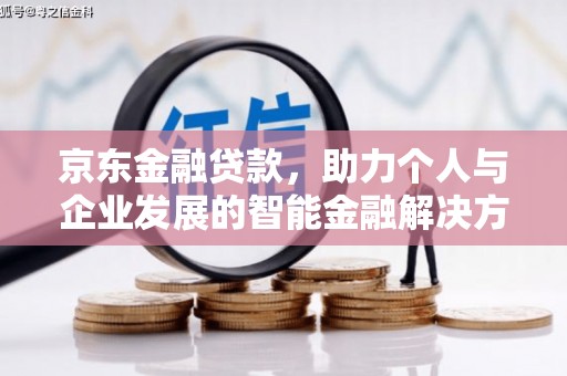 玛曲京东金融贷款，助力个人与企业发展的智能金融解决方案