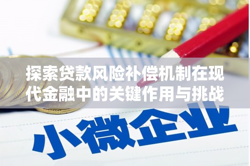 玛曲探索贷款风险补偿机制在现代金融中的关键作用与挑战