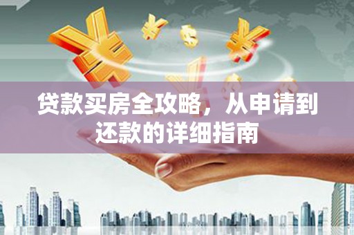 玛曲贷款买房全攻略，从申请到还款的详细指南