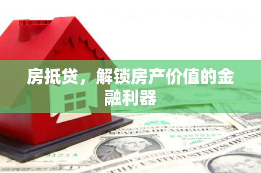 玛曲房抵贷，解锁房产价值的金融利器