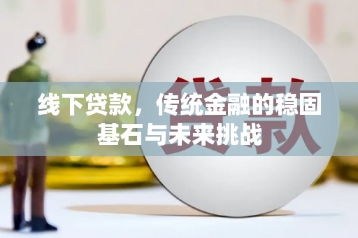 玛曲线下贷款，传统金融的稳固基石与未来挑战