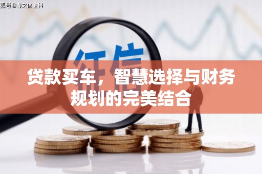 玛曲贷款买车，智慧选择与财务规划的完美结合