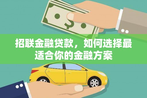 玛曲招联金融贷款，如何选择最适合你的金融方案