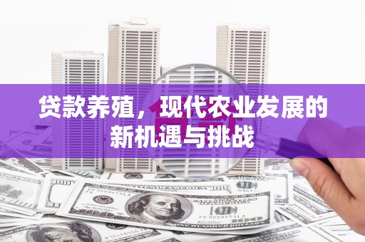 玛曲贷款养殖，现代农业发展的新机遇与挑战