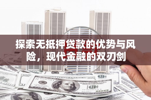 玛曲探索无抵押贷款的优势与风险，现代金融的双刃剑