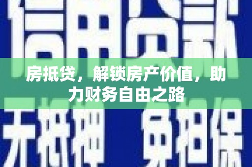 玛曲房抵贷，解锁房产价值，助力财务自由之路