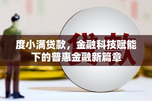 玛曲度小满贷款，金融科技赋能下的普惠金融新篇章