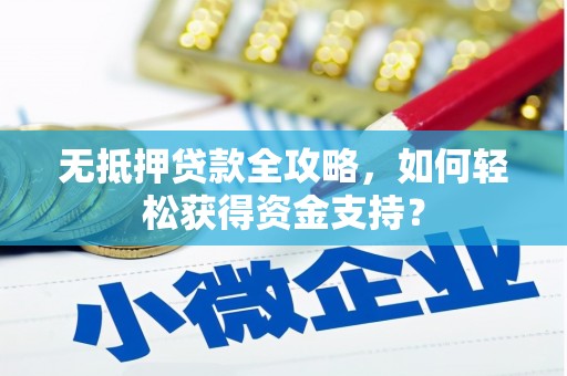 玛曲无抵押贷款全攻略，如何轻松获得资金支持？