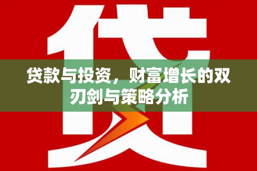 玛曲贷款与投资，财富增长的双刃剑与策略分析
