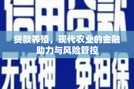 玛曲贷款养殖，现代农业的金融助力与风险管控