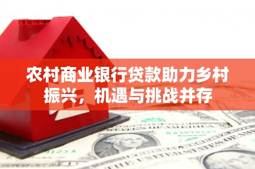 玛曲农村商业银行贷款助力乡村振兴，机遇与挑战并存