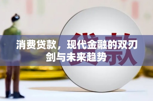 玛曲消费贷款，现代金融的双刃剑与未来趋势