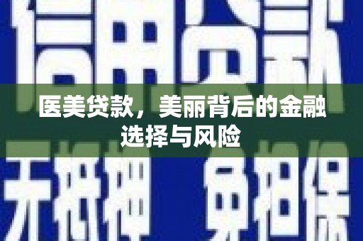 玛曲医美贷款，美丽背后的金融选择与风险