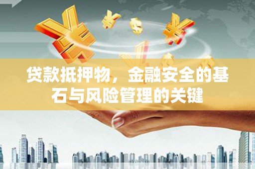 玛曲贷款抵押物，金融安全的基石与风险管理的关键
