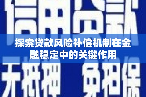玛曲探索贷款风险补偿机制在金融稳定中的关键作用