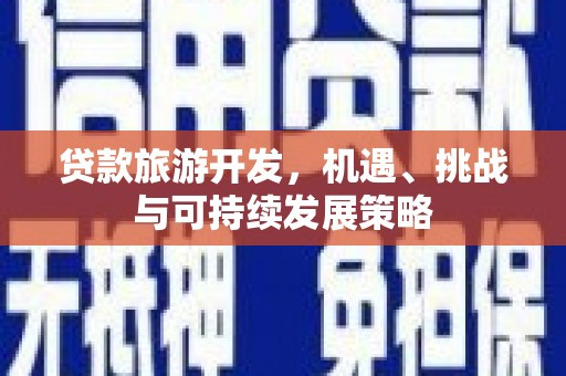 玛曲贷款旅游开发，机遇、挑战与可持续发展策略