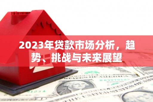 玛曲2023年贷款市场分析，趋势、挑战与未来展望