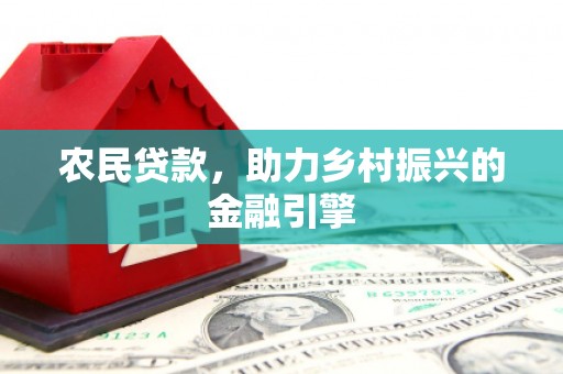 玛曲农民贷款，助力乡村振兴的金融引擎