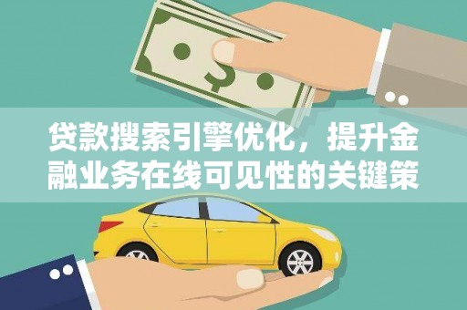 玛曲贷款搜索引擎优化，提升金融业务在线可见性的关键策略
