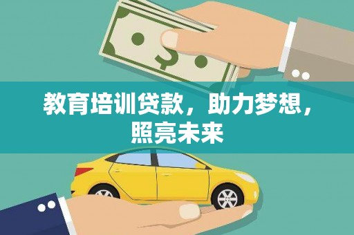 玛曲教育培训贷款，助力梦想，照亮未来