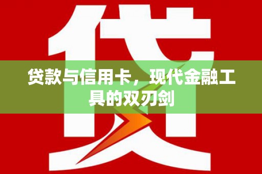 玛曲贷款与信用卡，现代金融工具的双刃剑