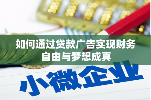 玛曲如何通过贷款广告实现财务自由与梦想成真