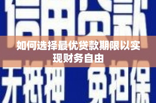 玛曲如何选择最优贷款期限以实现财务自由
