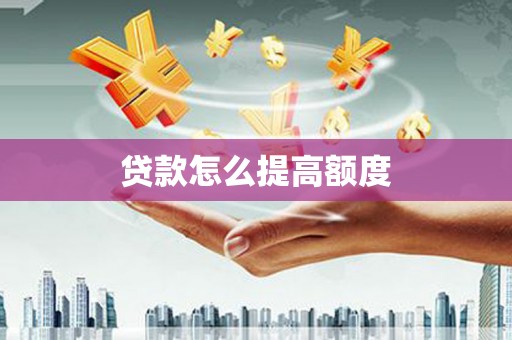玛曲贷款怎么提高额度