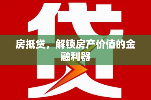 玛曲房抵贷，解锁房产价值的金融利器