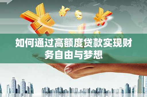 玛曲如何通过高额度贷款实现财务自由与梦想