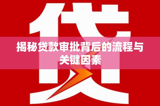 玛曲揭秘贷款审批背后的流程与关键因素