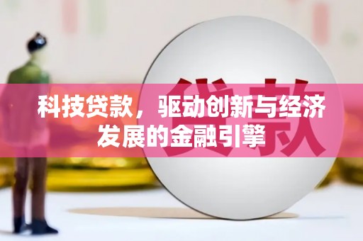 玛曲科技贷款，驱动创新与经济发展的金融引擎
