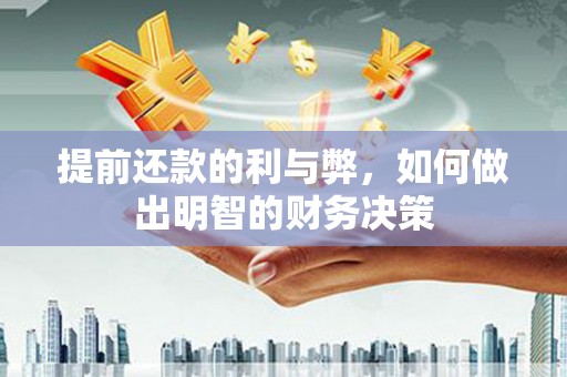 玛曲提前还款的利与弊，如何做出明智的财务决策
