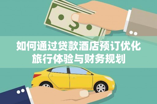 玛曲如何通过贷款酒店预订优化旅行体验与财务规划