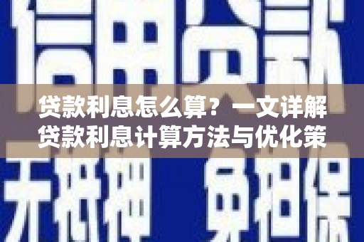 玛曲贷款利息怎么算？一文详解贷款利息计算方法与优化策略