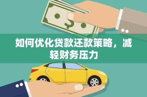 玛曲如何优化贷款还款策略，减轻财务压力