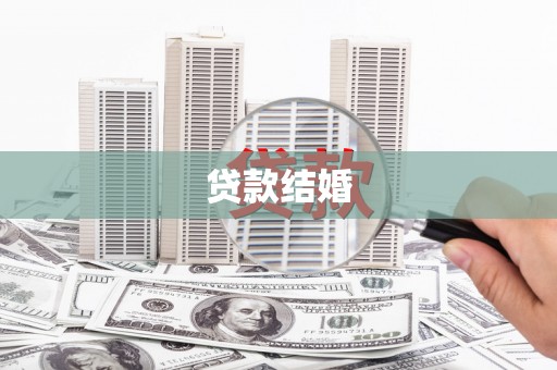 玛曲贷款结婚