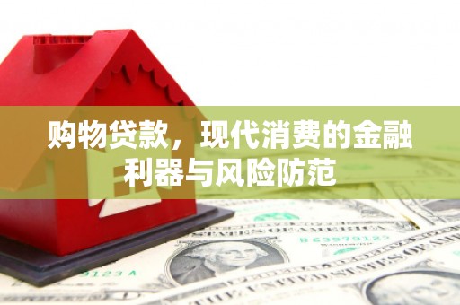 玛曲购物贷款，现代消费的金融利器与风险防范