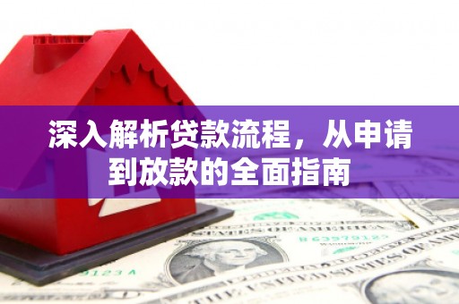 玛曲深入解析贷款流程，从申请到放款的全面指南