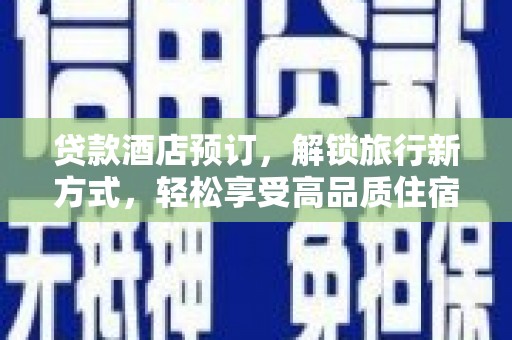 玛曲贷款酒店预订，解锁旅行新方式，轻松享受高品质住宿