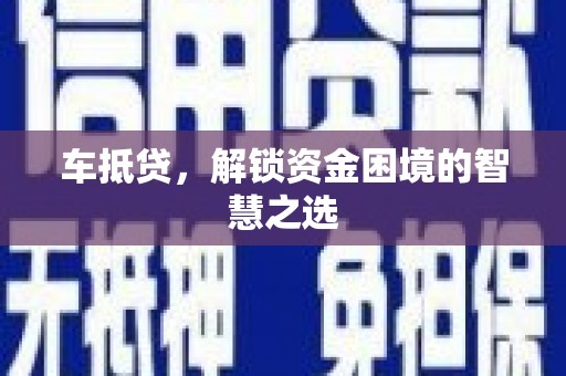 玛曲车抵贷，解锁资金困境的智慧之选